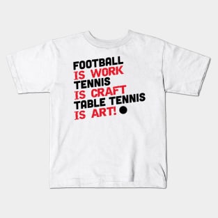 Football is work, tennis is craft, table tennis is art (black) Kids T-Shirt